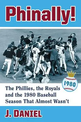 Phinally!: Phillies, Royals a bejzbalová sezóna 1980, ktorá takmer nebola - Phinally!: The Phillies, the Royals and the 1980 Baseball Season That Almost Wasn't