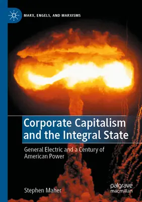 Korporátny kapitalizmus a integrálny štát: General Electric a storočie americkej moci - Corporate Capitalism and the Integral State: General Electric and a Century of American Power