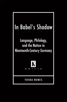 V tieni Bábela: Jazyk, filológia a národ v Nemecku devätnásteho storočia - In Babel's Shadow: Language, Philology, and the Nation in Nineteenth-Century Germany