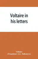 Voltaire vo svojich listoch; výber z jeho korešpondencie - Voltaire in his letters; being a selection from his correspondence