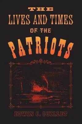 Životy a časy vlastencov: An Account of the Rebellion in Upper Canada, 1837-1838 and of the Patriot Agitation in the United States, 1837-18 - The Lives and Times of the Patriots: An Account of the Rebellion in Upper Canada, 1837-1838 and of the Patriot Agitation in the United States, 1837-18