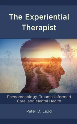 Zážitkový terapeut: Fenomenológia, starostlivosť zohľadňujúca traumu a duševné zdravie - The Experiential Therapist: Phenomenology, Trauma-Informed Care, and Mental Health