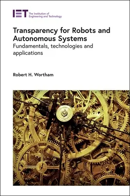 Transparentnosť pre roboty a autonómne systémy: Vychádzajúc zo základov, technológií a aplikácií - Transparency for Robots and Autonomous Systems: Fundamentals, Technologies and Applications