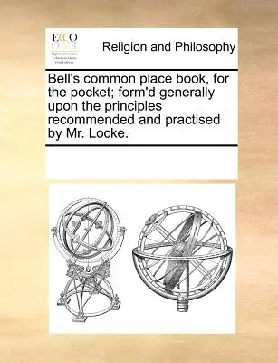Bellova spoločná kniha do vrecka; vytvorená všeobecne podľa zásad odporúčaných a praktizovaných pánom Lockom. - Bell's Common Place Book, for the Pocket; Form'd Generally Upon the Principles Recommended and Practised by Mr. Locke.