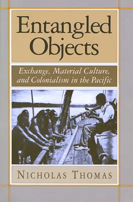Zapletené objekty: Výmena, materiálna kultúra a kolonializmus v Tichomorí - Entangled Objects: Exchange, Material Culture, and Colonialism in the Pacific