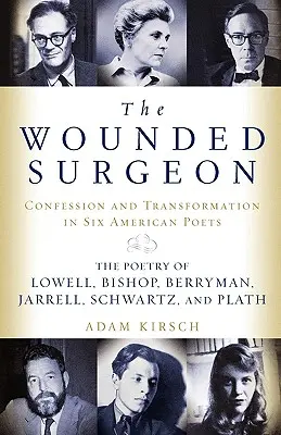 Zranený chirurg: Vyznania a premeny u šiestich amerických básnikov - The Wounded Surgeon: Confessions and Transformations in Six American Poets
