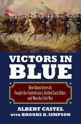 Víťazi v modrom: Ako generáli Únie bojovali proti konfederátom, bojovali proti sebe a vyhrali občiansku vojnu - Victors in Blue: How Union Generals Fought the Confederates, Battled Each Other, and Won the Civil War