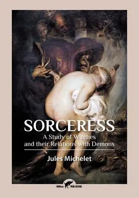 Čarodejnica: Štúdia o čarodejniciach a ich vzťahoch s démonmi - Sorceress: A Study of Witches and their Relations with Demons