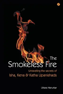 Oheň bez dymu: Odhaľovanie tajomstiev upanišád Isha, Kena a Katha - The Smokeless Fire: Unravelling the secrets of Isha, Kena and Katha Upanishads