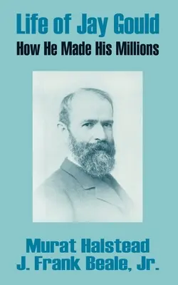 Život Jaya Goulda: Ako zarobil svoje milióny - Life of Jay Gould: How He Made His Millions