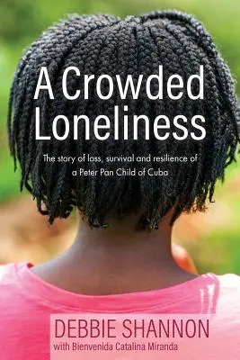 Preplnená samota: Príbeh o strate, prežití a odolnosti kubánskeho dieťaťa Petra Pana - A Crowded Loneliness: The Story of Loss, Survival, and Resilience of a Peter Pan Child of Cuba