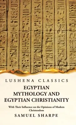 Egyptská mytológia a egyptské kresťanstvo s ich vplyvom na názory moderného kresťanstva - Egyptian Mythology and Egyptian Christianity With Their Influence on the Opinions of Modern Christendom