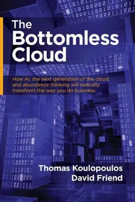 Bezodný oblak: Ako umelá inteligencia, nová generácia cloudu a myslenie založené na hojnosti radikálne zmenia spôsob podnikania - The Bottomless Cloud: How AI, the next generation of the cloud, and abundance thinking will radically transform the way you do business