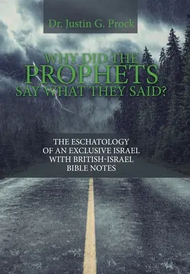 Prečo proroci povedali to, čo povedali? Eschatológia exkluzívneho Izraela s britsko-izraelskými biblickými poznámkami - Why Did the Prophets Say What They Said?: The Eschatology of an Exclusive Israel with British-Israel Bible Notes