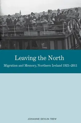 Odchod zo severu: Migrácia a pamäť, Severné Írsko 1921-2011 - Leaving the North: Migration and Memory, Northern Ireland 1921-2011