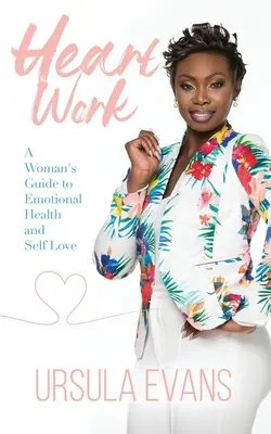Práca so srdcom: Práca so ženami: Sprievodca emocionálnym zdravím a láskou k sebe samým - Heart Work: A Woman's Guide to Emotional Health and Self Love