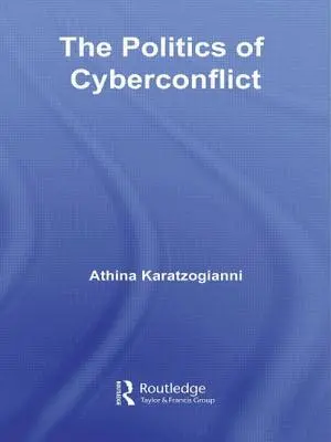 Politika kyberkonfliktu: Politika kyberkonfliktov: The Politics of Cyberconflict - The Politics of Cyberconflict: The Politics of Cyberconflict