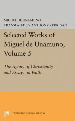 Vybrané diela Miguela de Unamuno, zväzok 5: Agónia kresťanstva a eseje o viere - Selected Works of Miguel de Unamuno, Volume 5: The Agony of Christianity and Essays on Faith