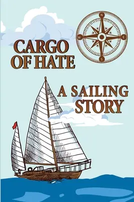 Cargo of Hate: A Sailing Story (Náklad nenávisti: Príbeh plavby) - Cargo of Hate: A Sailing Story