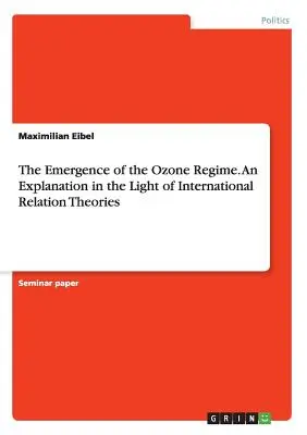 Vznik ozónového režimu. Vysvetlenie vo svetle teórií medzinárodných vzťahov - The Emergence of the Ozone Regime. An Explanation in the Light of International Relation Theories