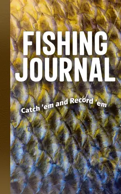 Rybársky denník: Chyť ich a zapíš si ich - Fishing Journal: Catch 'em and Record 'em