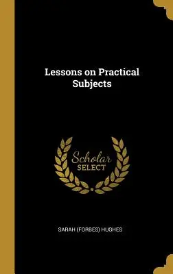 Lekcie praktických predmetov (Hughes Sarah (Forbes)) - Lessons on Practical Subjects (Hughes Sarah (Forbes))