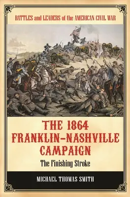 Kampaň Franklin-Nashville v roku 1864: Vydanie knihy 1818-1818: Záverečný úder (The Finishing Stroke) - The 1864 Franklin-Nashville Campaign: The Finishing Stroke