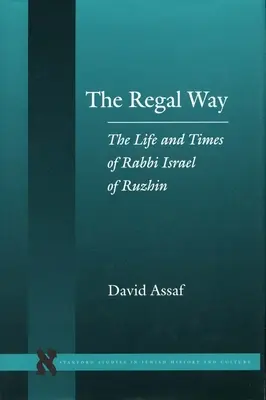 Kráľovská cesta: Život a doba rabína Izraela z Ružinova - The Regal Way: The Life and Times of Rabbi Israel of Ruzhin
