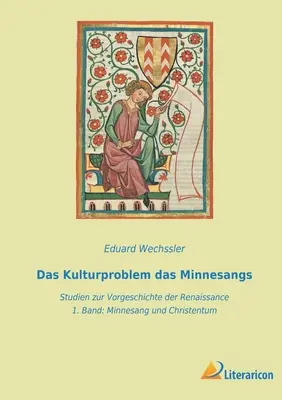Das Kulturproblem das Minnesangs: Band Minnesang und Christentum - Das Kulturproblem das Minnesangs: Studien zur Vorgeschichte der Renaissance - 1. Band Minnesang und Christentum