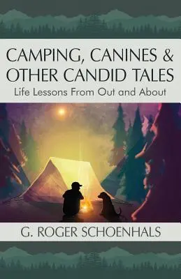 Camping, Canines & Other Candid Tales (Kempovanie, psy a iné príbehy): Životné lekcie z pobytu vonku a v prírode - Camping, Canines & Other Candid Tales: Life Lessons from Out and About