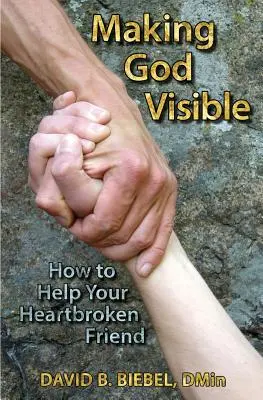 Zviditeľnenie Boha: Ako pomôcť priateľovi so zlomeným srdcom - Making God Visible: How to Help Your Heartbroken Friend