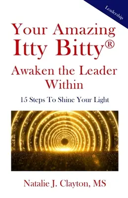 Vaša úžasná kniha Itty Bitty(R) Prebuďte v sebe lídra: 15 krokov k tomu, aby ste zažiarili svojím svetlom - Your Amazing Itty Bitty(R) Awaken the Leader Within Book: 15 Steps To Shine Your Light