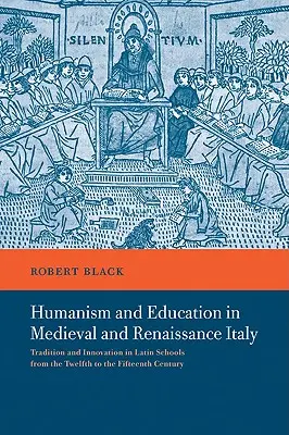 Humanizmus a vzdelávanie v stredovekom a renesančnom Taliansku: Tradícia a inovácia v latinských školách od dvanásteho do pätnásteho storočia - Humanism and Education in Medieval and Renaissance Italy: Tradition and Innovation in Latin Schools from the Twelfth to the Fifteenth Century
