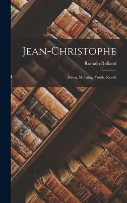 Jean-Christophe: Vydanie: 1. diel: Úsvit, ráno, mladosť, vzbura - Jean-christophe: Dawn, Morning, Youth, Revolt