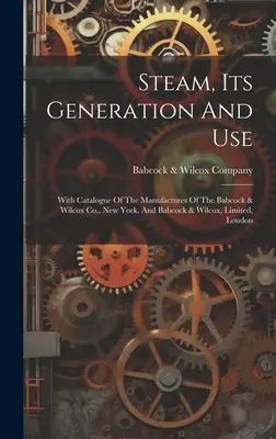 Para, jej výroba a použitie: a Babcock & Wilcox Co., New York, a Babcock & Wilcox, Limited, Londýn - Steam, Its Generation And Use: With Catalogue Of The Manufactures Of The Babcock & Wilcox Co., New York, And Babcock & Wilcox, Limited, London