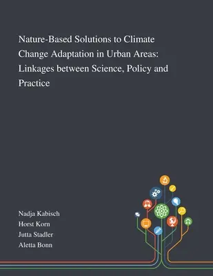 Prírodné riešenia adaptácie na zmenu klímy v mestských oblastiach: Prepojenie medzi vedou, politikou a praxou - Nature-Based Solutions to Climate Change Adaptation in Urban Areas: Linkages Between Science, Policy and Practice