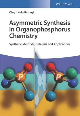 Asymmetric Synthesis in Organophosphorus Chemistry: Syntetické metódy, katalýza a aplikácie - Asymmetric Synthesis in Organophosphorus Chemistry: Synthetic Methods, Catalysis, and Applications