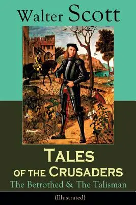 Príbehy križiakov: The Betrothed & The Talisman (Ilustrované vydanie): Historické romány - Tales of the Crusaders: The Betrothed & The Talisman (Illustrated): Historical Novels