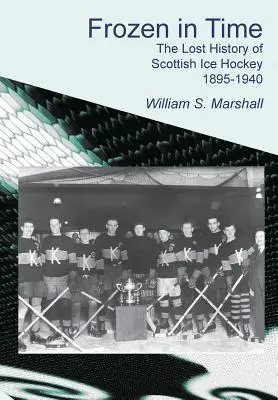 Zamrznutý v čase: Stratená história škótskeho ľadového hokeja 1895-1940 - Frozen in Time: The Lost History of Scottish Ice Hockey 1895-1940