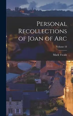Osobné spomienky Johanky z Arku; 18. zväzok - Personal Recollections of Joan of Arc; Volume 18