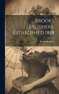 Brooks Brothers, založená v roku 1818 ((Firm) Brooks Brothers) - Brooks Brothers, Established 1818 ((Firm) Brooks Brothers)