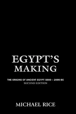 Vytváranie Egypta: Počiatky starovekého Egypta 5000 - 2000 pred n. l. - Egypt's Making: The Origins of Ancient Egypt 5000-2000 BC