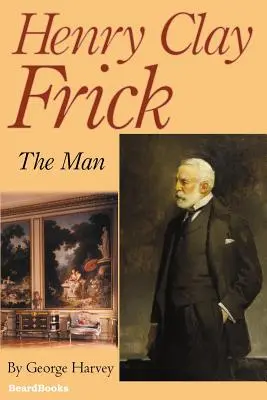 Henry Clay Frick: človek - Henry Clay Frick: The Man
