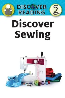 Objavte šitie: Level 2 Reader - Discover Sewing: Level 2 Reader