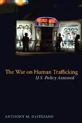 Vojna proti obchodovaniu s ľuďmi: Válka proti obchodovaniu s ľuďmi: zhodnotenie politiky USA - The War on Human Trafficking: U.S. Policy Assessed