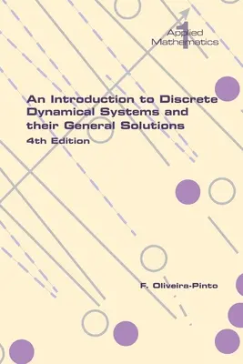 Úvod do diskrétnych dynamických systémov a ich všeobecných riešení. 4. vydanie - An Introduction to Discrete Dynamical Systems and their General Solutions. 4th Edition