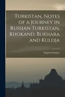 Turkistan, zápisky z cesty po ruskom Turkistane, Chokande, Buchare a Kuldži - Turkistan, Notes of a Journey in Russian Turkistan, Khokand, Bukhara and Kuldja