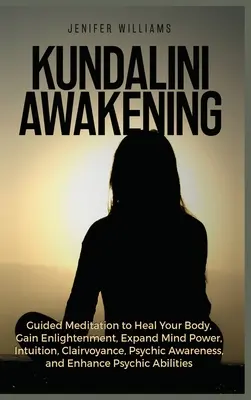 Kundalini Awakening: Kundinialini: Riadená meditácia na uzdravenie vášho tela, získanie osvietenia, rozšírenie sily mysle, intuície, jasnovidectva, psychického vedomia - Kundalini Awakening: Guided Meditation to Heal Your Body, Gain Enlightenment, Expand Mind Power, Intuition, Clairvoyance, Psychic Awareness
