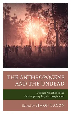 Antropocén a nemŕtvi: Kultúrne úzkosti v súčasnej populárnej imaginácii - The Anthropocene and the Undead: Cultural Anxieties in the Contemporary Popular Imagination