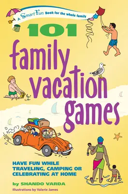 101 rodinných hier na dovolenke: Vydajte sa na cestu, kempujte alebo oslavujte doma. - 101 Family Vacation Games: Have Fun While Traveling, Camping, or Celebrating at Home